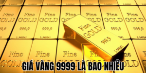 Giá Vàng 9999 Là Bao Nhiêu? Cập Nhật & Lời Khuyên Thực Tiễn 1 Anh Thumb bai viet min1 4